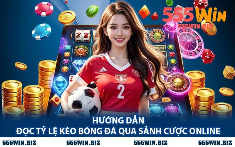 Hướng Dẫn Đọc Tỷ Lệ Kèo Bóng Đá Qua Sảnh Cược Online