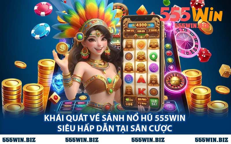 Khái Quát Về Sảnh Nổ Hũ 555WIN Siêu Hấp Dẫn Tại Sân Cược