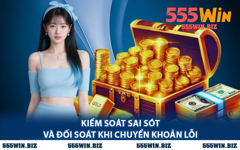 Kiểm Soát Sai Sót Và Đối Soát khi Chuyển khoản Lỗi