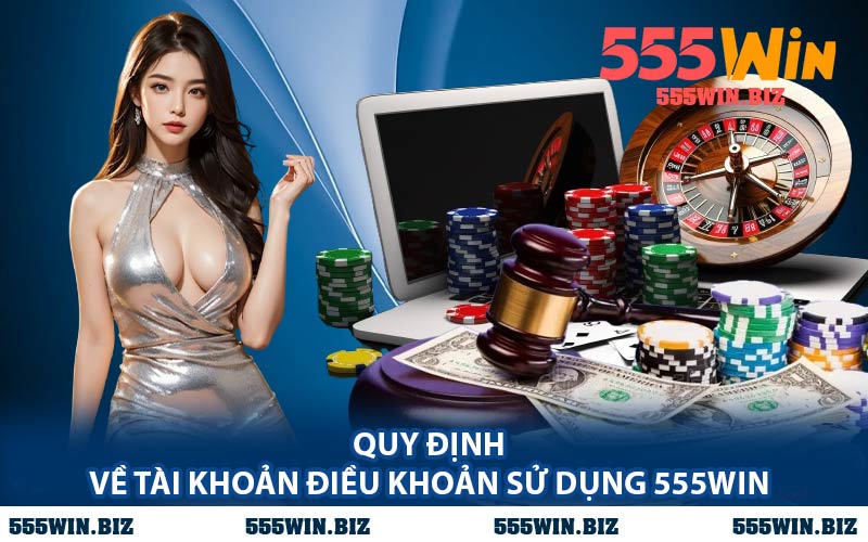 Quy Định Về Tài Khoản Điều Khoản Sử Dụng 555WIN