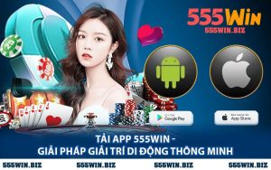 Tải App 555WIN - Giải Pháp Giải Trí Di Động Thông Minh