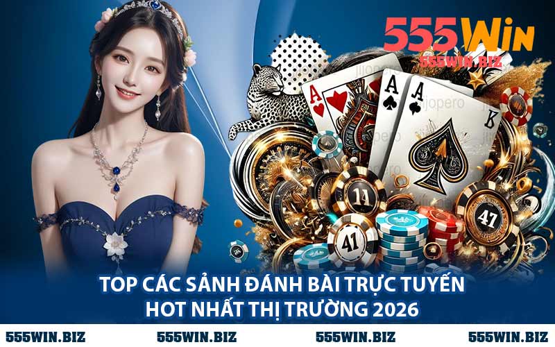 Top Các Sảnh Đánh Bài Trực Tuyến Hot Nhất Thị Trường 2026